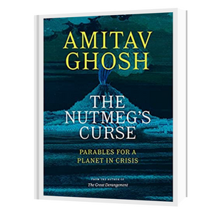 
                  
                    March 12: The Nutmeg's Curse: Parables for a Planet in Crisis by Amitav Ghosh
                  
                